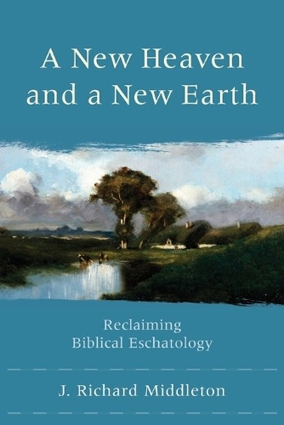 A New Heaven and a New Earth – Reclaiming Biblical Eschatology, J. Richard Middleton - Paperback - 9780801048685