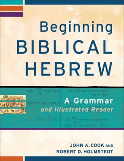 Beginning Biblical Hebrew – A Grammar and Illustrated Reader, John A. Cook ; Robert D. Holmstedt - Paperback - 9780801048869