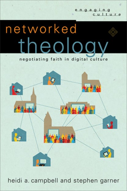 Networked Theology – Negotiating Faith in Digital Culture, Heidi A. Campbell ; Stephen Garner ; William Dyrness ; Robert Johnston - Paperback - 9780801049149