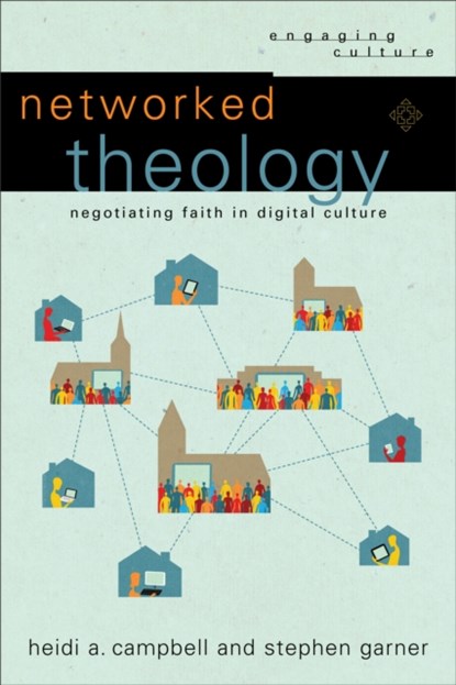 Networked Theology - Negotiating Faith in Digital Culture, Heidi A. Campbell ; Stephen Garner ; William Dyrness ; Robert Johnston - Paperback - 9780801049149