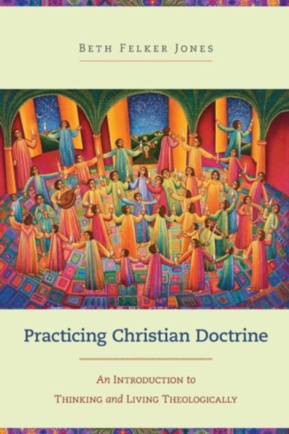 Practicing Christian Doctrine - An Introduction to Thinking and Living Theologically, JONES,  Beth Felker - Paperback - 9780801049330