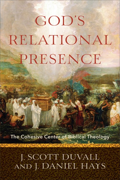 God`s Relational Presence – The Cohesive Center of Biblical Theology, J. Scott Duvall ; J. Daniel Hays - Paperback - 9780801049590