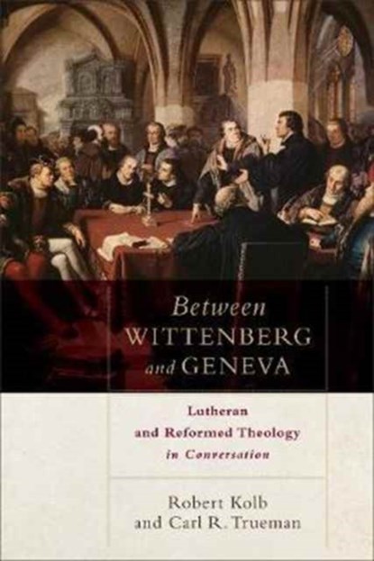 Between Wittenberg and Geneva – Lutheran and Reformed Theology in Conversation, Robert Kolb ; Carl R. Trueman - Paperback - 9780801049811