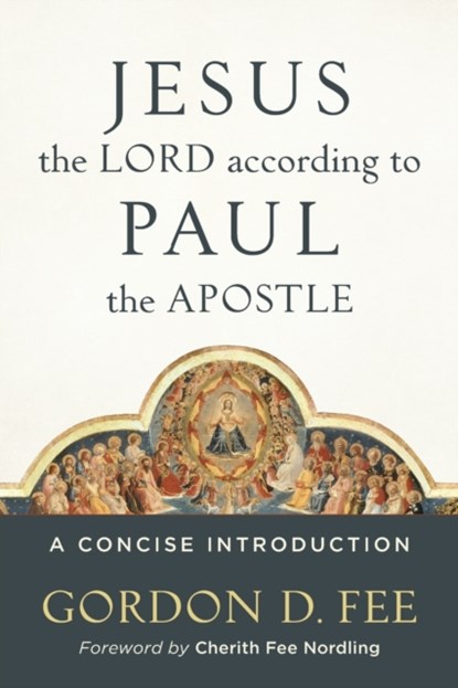 Jesus the Lord according to Paul the Apostle – A Concise Introduction, Gordon D. Fee ; Cherith Nordling - Paperback - 9780801049828