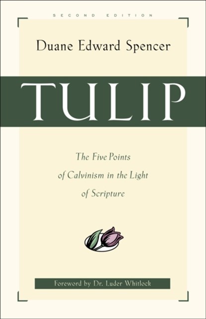 Tulip – The Five Points of Calvinism in the Light of Scripture, Duane Edward Spencer ; Luder Whitlock - Paperback - 9780801063930