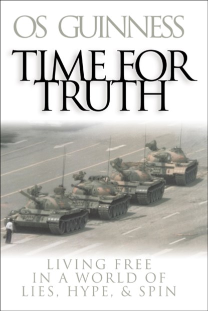 Time for Truth – Living Free in a World of Lies, Hype, and Spin, Os Guinness - Paperback - 9780801064036