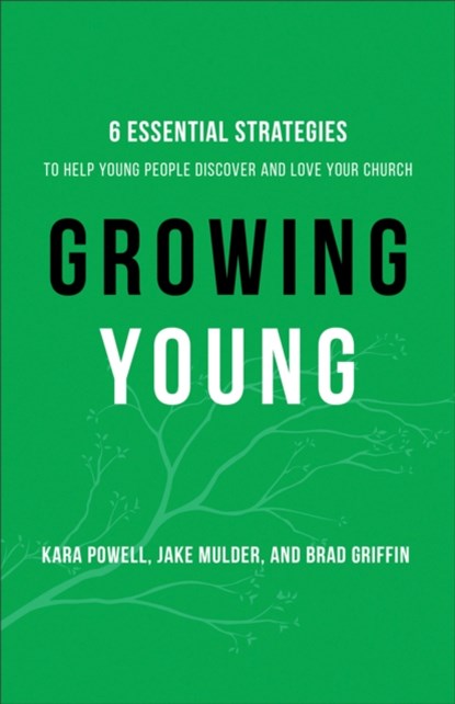 Growing Young - Six Essential Strategies to Help Young People Discover and Love Your Church, Kara Powell ; Jake Mulder ; Brad Griffin - Paperback - 9780801072970