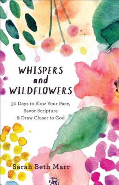 Whispers and Wildflowers – 30 Days to Slow Your Pace, Savor Scripture & Draw Closer to God, Sarah Beth Marr - Paperback - 9780801073090