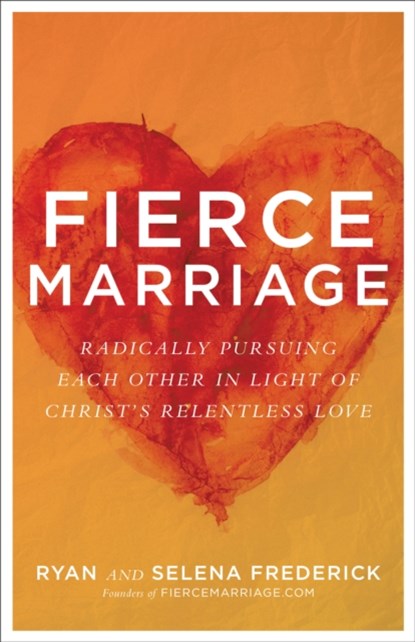 Fierce Marriage – Radically Pursuing Each Other in Light of Christ`s Relentless Love, Ryan Frederick ; Selena Frederick ; Gary Thomas - Paperback - 9780801075308