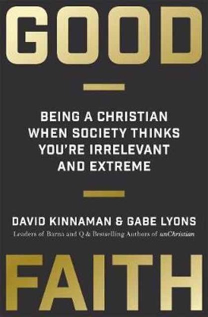 Good Faith – Being a Christian When Society Thinks You`re Irrelevant and Extreme, David Kinnaman ; Gabe Lyons - Paperback - 9780801075445