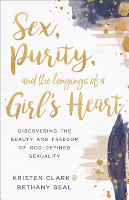 Sex, Purity, and the Longings of a Girl's Heart, Kristen Clark ; Bethany Beal - Paperback - 9780801075575
