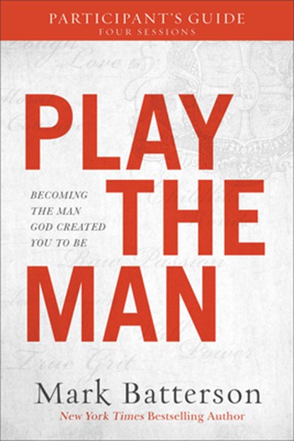 Play the Man Participant`s Guide – Becoming the Man God Created You to Be, Mark Batterson - Paperback - 9780801075636