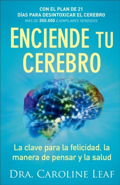 Enciende tu cerebro – La clave para la felicidad, la manera de pensar y la salud, Dra. Caroline Leaf - Paperback - 9780801076039