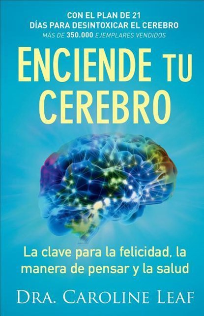 Enciende tu cerebro – La clave para la felicidad, la manera de pensar y la salud, Dra. Caroline Leaf - Paperback - 9780801076039