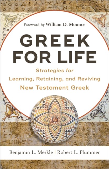 Greek for Life – Strategies for Learning, Retaining, and Reviving New Testament Greek, Benjamin L. Merkle ; Robert L. Plummer ; William Mounce - Paperback - 9780801093203