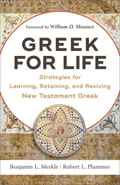 Greek for Life – Strategies for Learning, Retaining, and Reviving New Testament Greek, Benjamin L. Merkle ; Robert L. Plummer ; William Mounce - Paperback - 9780801093203