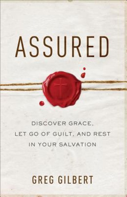 Assured – Discover Grace, Let Go of Guilt, and Rest in Your Salvation, Greg Gilbert - Paperback - 9780801093227