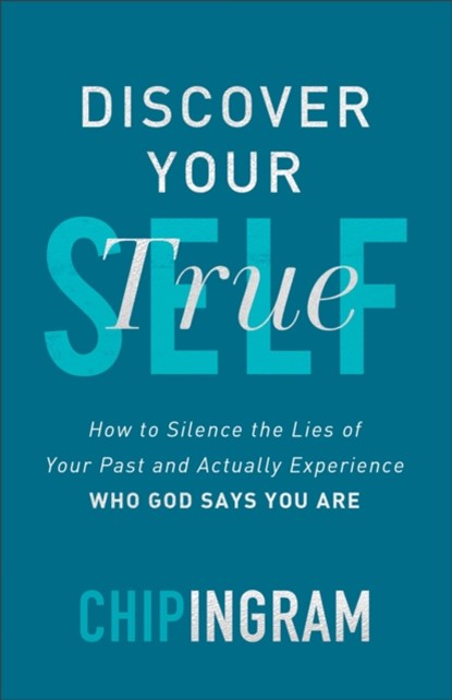 Discover Your True Self - How to Silence the Lies of Your Past and Actually Experience Who God Says You Are, Chip Ingram - Paperback - 9780801093234