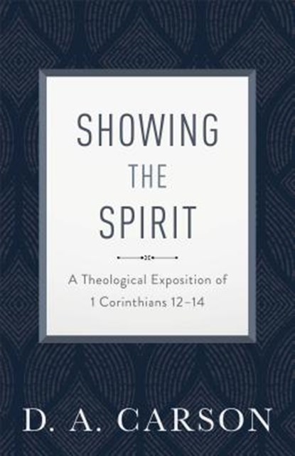 Showing the Spirit: A Theological Exposition of 1 Corinthians 12-14, D. A. Carson - Paperback - 9780801093401