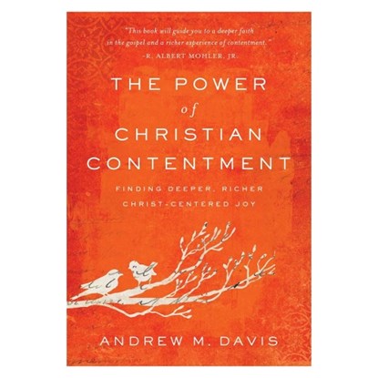 The Power of Christian Contentment – Finding Deeper, Richer Christ–Centered Joy, Andrew M. Davis - Paperback - 9780801093883