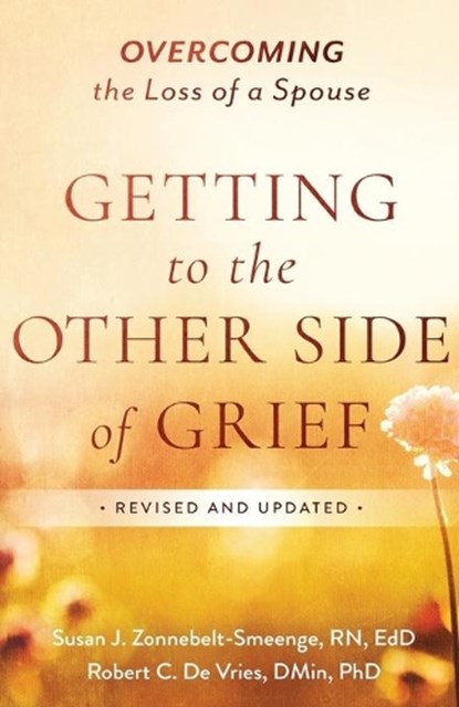 Getting to the Other Side of Grief, Susan J. R.N. Zonnebelt-Smeenge ; Robert C. De Vries - Paperback - 9780801094231