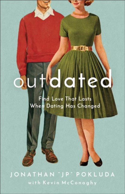 Outdated – Find Love That Lasts When Dating Has Changed, Jonathan "jp" Pokluda ; Kevin Mcconaghy - Paperback - 9780801094958