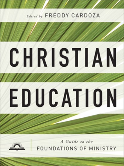 Christian Education – A Guide to the Foundations of Ministry, Freddy Cardoza - Gebonden - 9780801095597