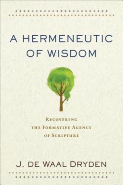 A Hermeneutic of Wisdom – Recovering the Formative Agency of Scripture, J. De Waal Dryden - Paperback - 9780801097935