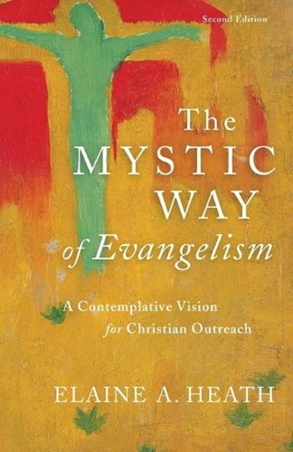 The Mystic Way of Evangelism – A Contemplative Vision for Christian Outreach, Elaine A. Heath - Paperback - 9780801098598