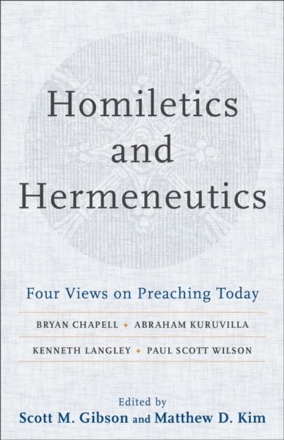 Homiletics and Hermeneutics – Four Views on Preaching Today, Scott M. Gibson ; Matthew D. Kim - Paperback - 9780801098697