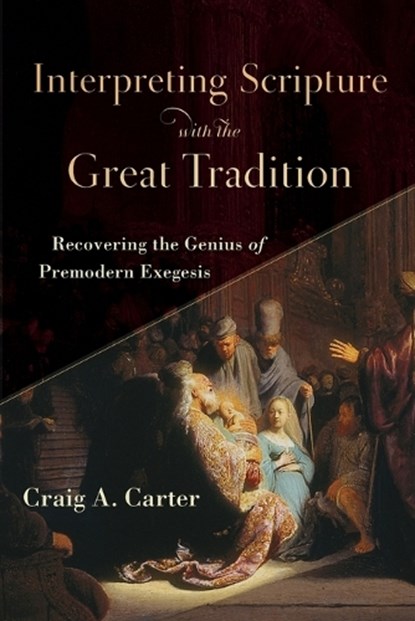 Interpreting Scripture with the Great Tradition – Recovering the Genius of Premodern Exegesis, Craig A. Carter - Paperback - 9780801098727