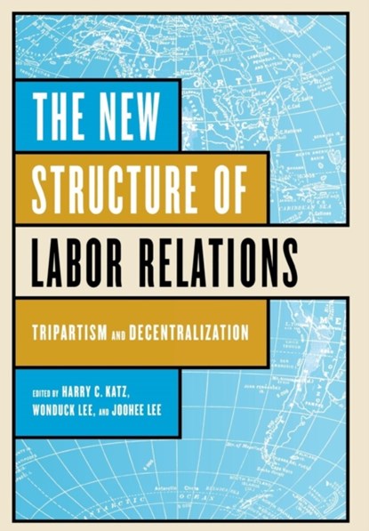 The New Structure of Labor Relations, Harry C. Katz ; Wonduck Lee ; Joohee Lee - Gebonden - 9780801441844
