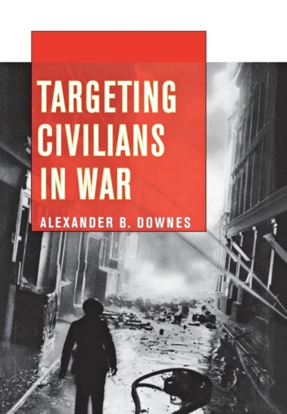 Targeting Civilians in War, Alexander B. Downes - Gebonden - 9780801446344