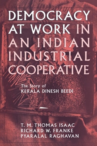 Democracy at Work in an Indian Industrial Cooperative, Richard W. Franke ; Pyralal Raghavan ; T. M. Thomas Isaac - Paperback - 9780801484155