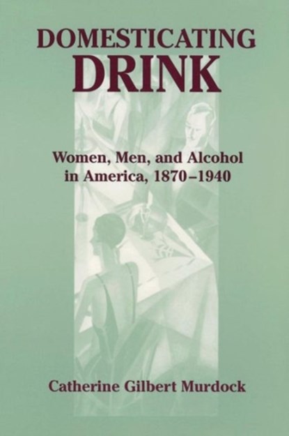 Domesticating Drink, Catherine Gilbert Murdock - Paperback - 9780801868702