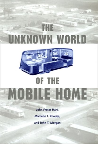 The Unknown World of the Mobile Home, John Fraser Hart ; Michelle J Rhodes ; John T Morgan - Ebook - 9780801875830