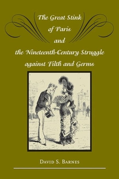 The Great Stink of Paris and the Nineteenth-Century Struggle against Filth and Germs, David S. Barnes - Ebook - 9780801888731