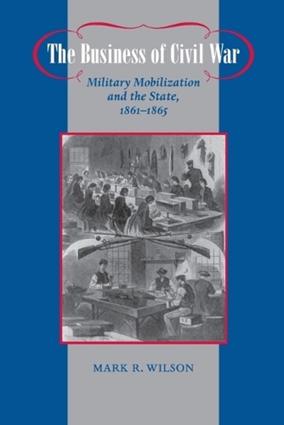 The Business of Civil War, Mark R. (Associate Professor Wilson - Paperback - 9780801898204