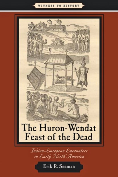 The Huron-Wendat Feast of the Dead, Erik R. (State University of New York-Buffalo) Seeman - Paperback - 9780801898556