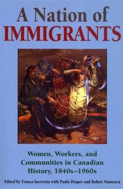 A Nation of Immigrants, Franca Iacovetta ; Paula Draper ; Robert Ventresca - Paperback - 9780802074829