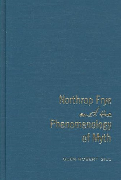 Northrop Frye and the Phenomenology of Myth, GILL,  Glen Robert - Gebonden - 9780802091161
