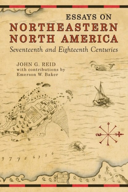 Essays on Northeastern North America, 17th & 18th Centuries, John G. Reid - Paperback - 9780802094162
