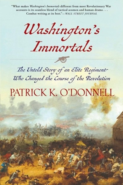 Washington's Immortals: The Untold Story of an Elite Regiment Who Changed the Course of the Revolution, Patrick K. O'Donnell - Paperback - 9780802126368
