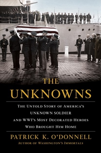 The Unknowns: The Untold Story of America's Unknown Soldier and Wwi's Most Decorated Heroes Who Brought Him Home, Patrick K. O'Donnell - Gebonden - 9780802128331