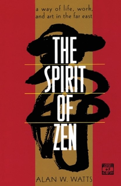 The Spirit of Zen: A Way of Life, Work, and Art in the Far East, Alan Watts - Paperback - 9780802130563