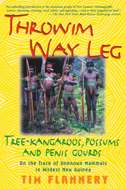 Throwim Way Leg: Tree-Kangaroos, Possums, and Penis Gourds, Tim Flannery - Paperback - 9780802136657