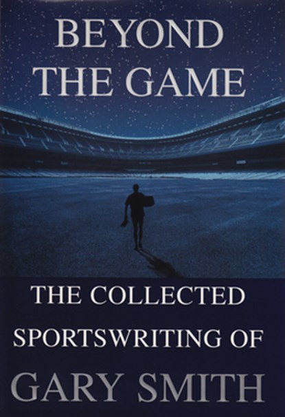 Beyond the Game: The Collected Sportswriting of Gary Smith, Gary Smith - Paperback - 9780802138491