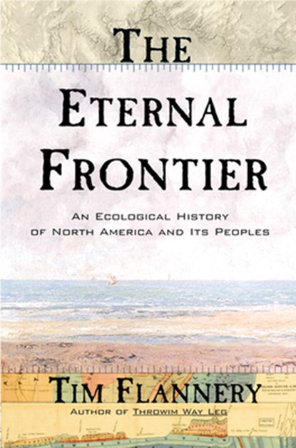 The Eternal Frontier: An Ecological History of North America and Its Peoples, Tim Flannery - Paperback - 9780802138880