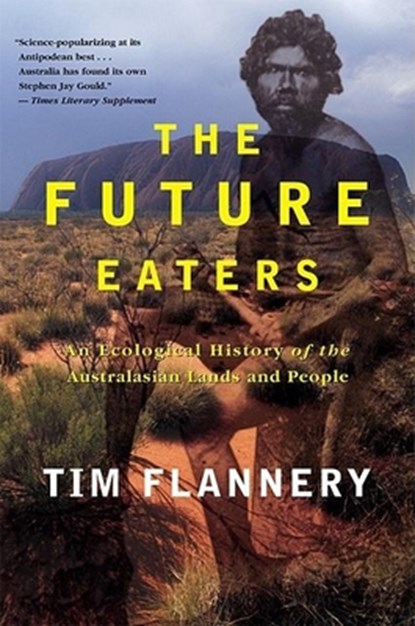The Future Eaters: An Ecological History of the Australasian Lands and People, Tim Flannery - Paperback - 9780802139436