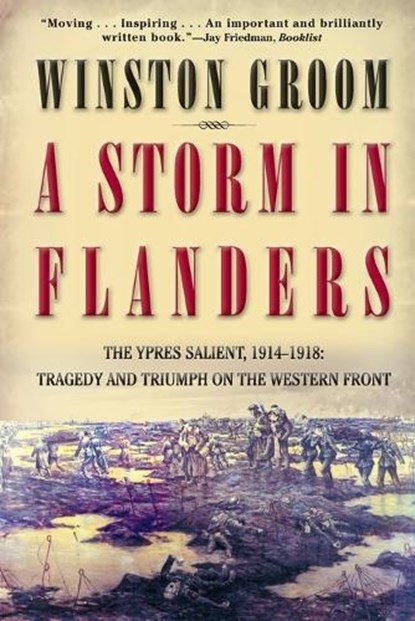 A Storm in Flanders: The Ypres Salient, 1914-1918: Tragedy and Triumph on the Western Front, Winston Groom - Paperback - 9780802139986